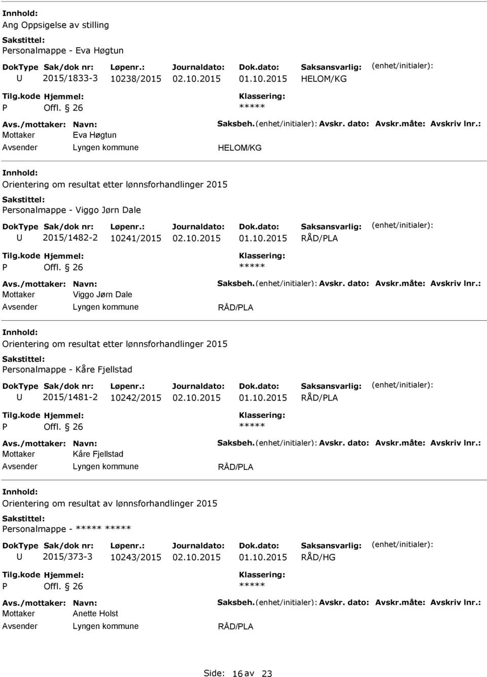 måte: Avskriv lnr.: Viggo Jørn Dale Orientering om resultat etter lønnsforhandlinger 2015 ersonalmappe - Kåre Fjellstad 2015/1481-2 10242/2015 Avs./mottaker: Navn: Saksbeh. Avskr. dato: Avskr.