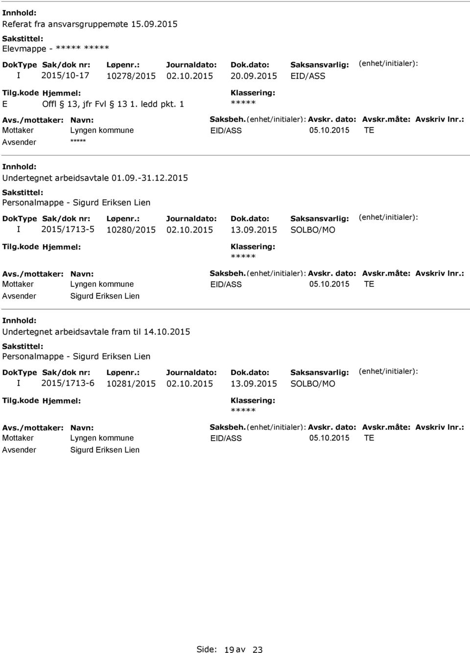 /mottaker: Navn: Saksbeh. Avskr. dato: Avskr.måte: Avskriv lnr.: ED/ASS 05.10.2015 TE Sigurd Eriksen Lien ndertegnet arbeidsavtale fram til 14.10.2015 ersonalmappe - Sigurd Eriksen Lien 2015/1713-6 10281/2015 13.