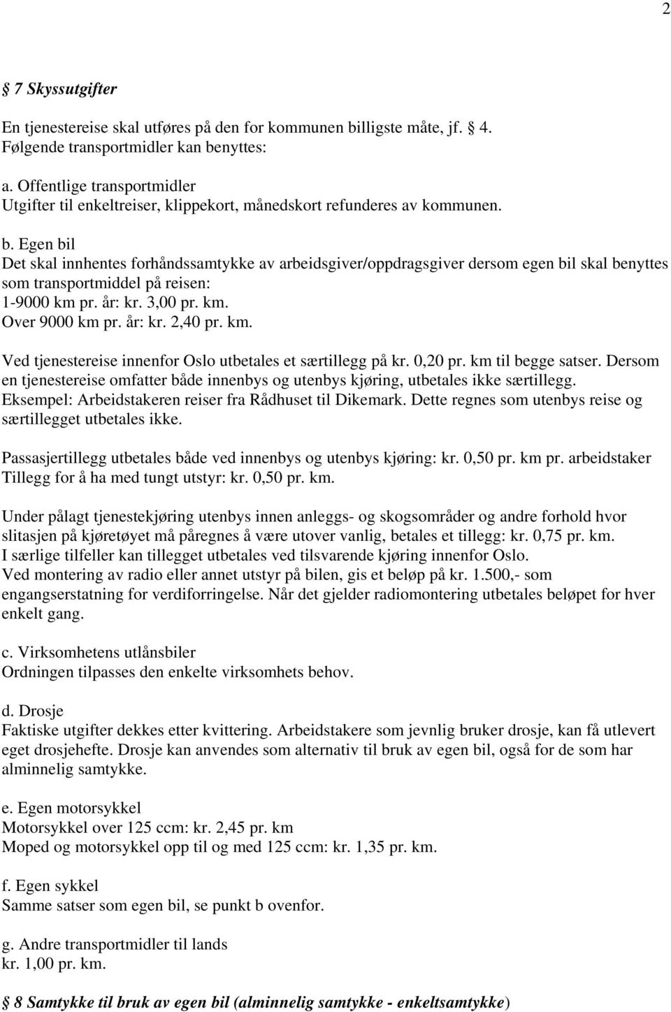 Egen bil Det skal innhentes forhåndssamtykke av arbeidsgiver/oppdragsgiver dersom egen bil skal benyttes som transportmiddel på reisen: 1-9000 km pr. år: kr. 3,00 pr. km. Over 9000 km pr. år: kr. 2,40 pr.