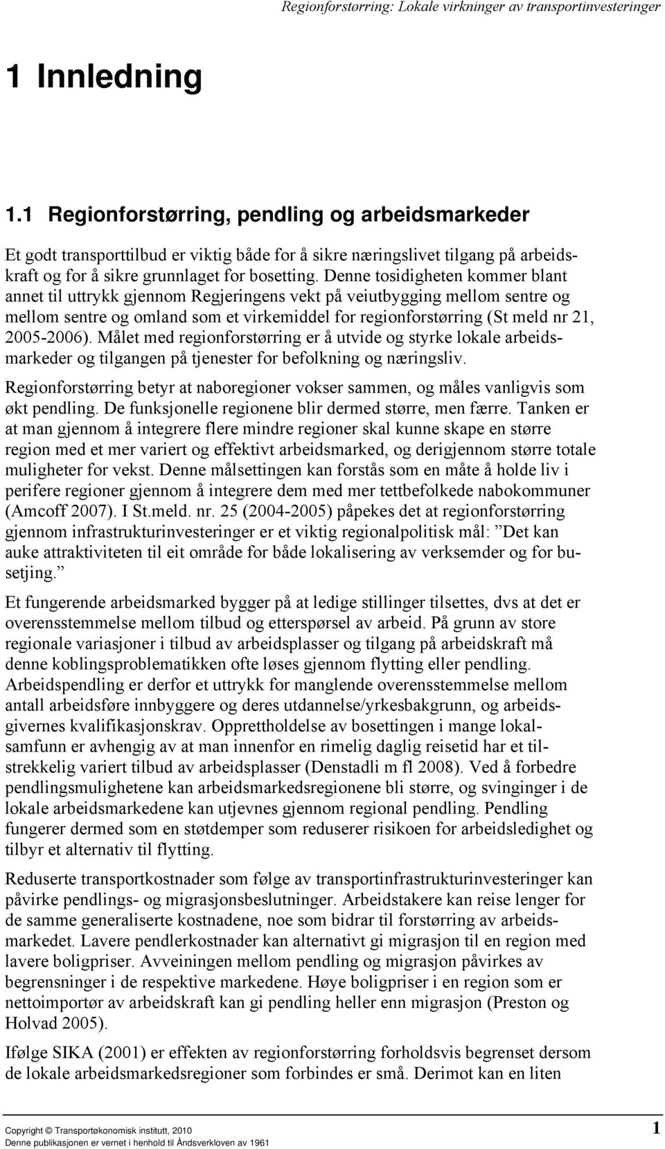 2005-2006). Målet med regionforstørring er å utvide og styrke lokale arbeidsmarkeder og tilgangen på tjenester for befolkning og næringsliv.