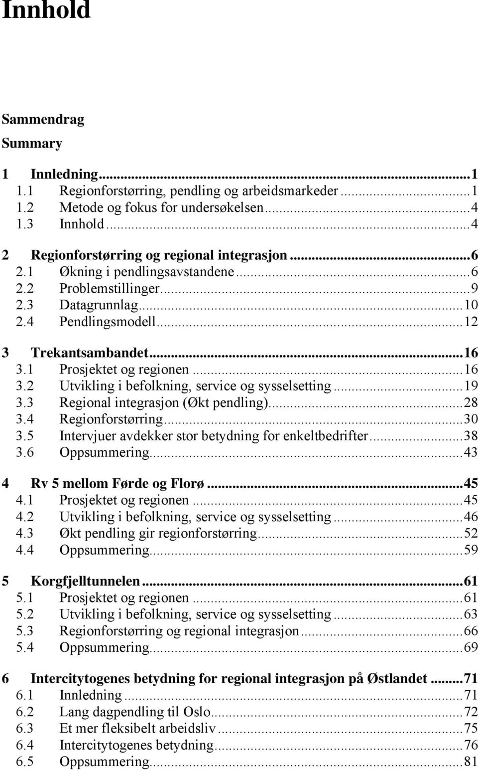 1 Prosjektet og regionen... 16 3.2 Utvikling i befolkning, service og sysselsetting... 19 3.3 Regional integrasjon (Økt pendling)... 28 3.4 Regionforstørring... 30 3.