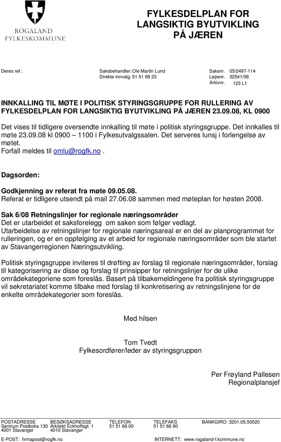 08, KL 0900 Det vises til tidligere oversendte innkalling til møte i politisk styringsgruppe. Det innkalles til møte 23.09.08 kl 0900 1100 i Fylkesutvalgssalen.