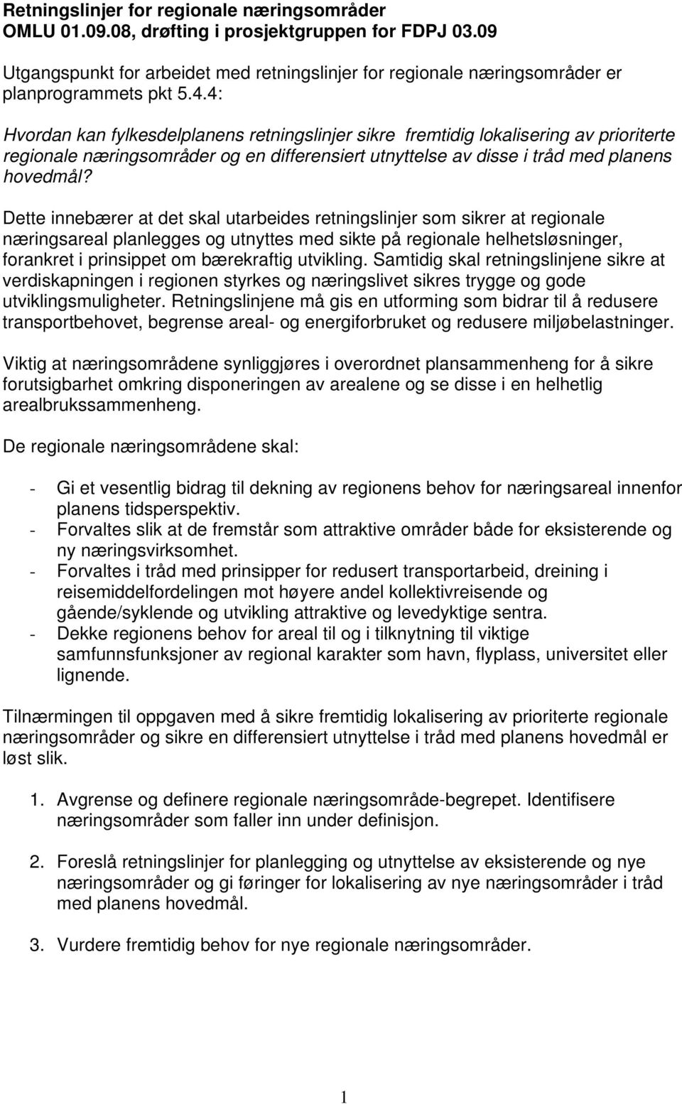 Dette innebærer at det skal utarbeides retningslinjer som sikrer at regionale næringsareal planlegges og utnyttes med sikte på regionale helhetsløsninger, forankret i prinsippet om bærekraftig