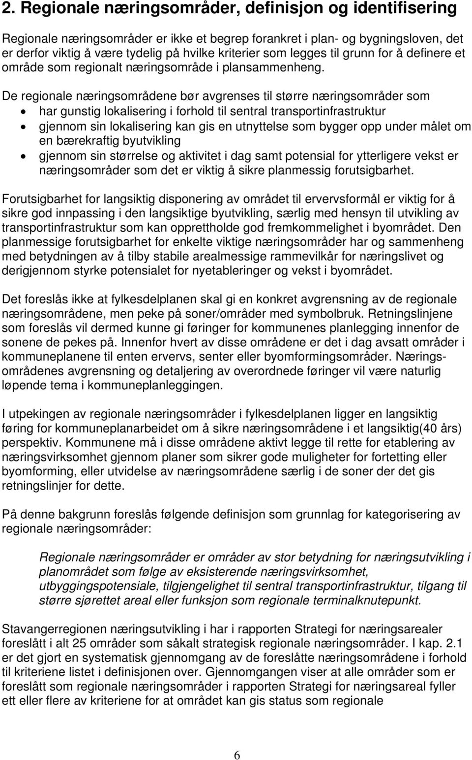 De regionale næringsområdene bør avgrenses til større næringsområder som har gunstig lokalisering i forhold til sentral transportinfrastruktur gjennom sin lokalisering kan gis en utnyttelse som