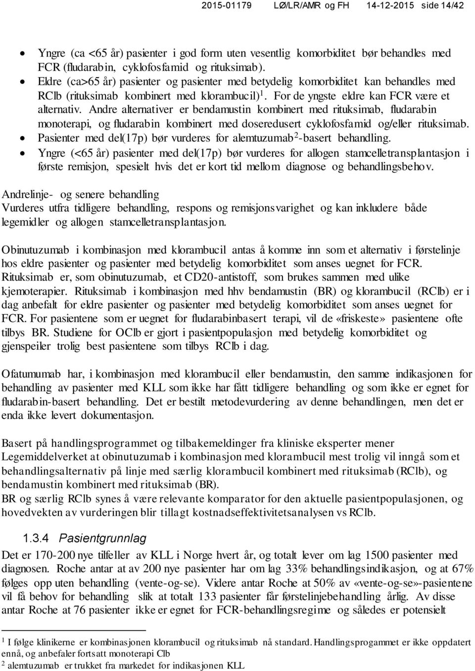 Andre alternativer er bendamustin kombinert med rituksimab, fludarabin monoterapi, og fludarabin kombinert med doseredusert cyklofosfamid og/eller rituksimab.