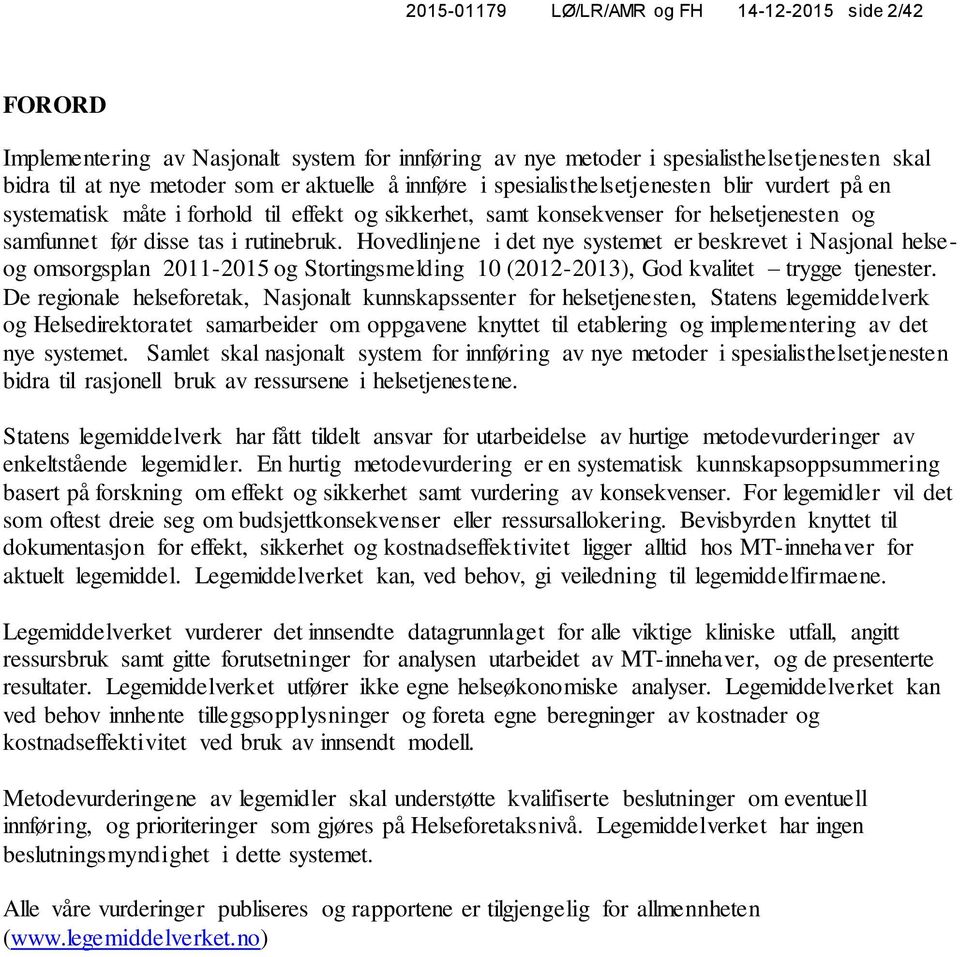 Hovedlinjene i det nye systemet er beskrevet i Nasjonal helseog omsorgsplan 2011-2015 og Stortingsmelding 10 (2012-2013), God kvalitet trygge tjenester.