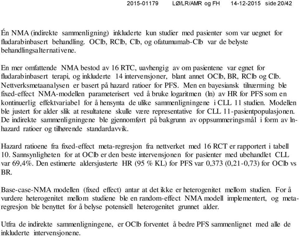 En mer omfattende NMA bestod av 16 RTC, uavhengig av om pasientene var egnet for fludarabinbasert terapi, og inkluderte 14 intervensjoner, blant annet OClb, BR, RClb og Clb.