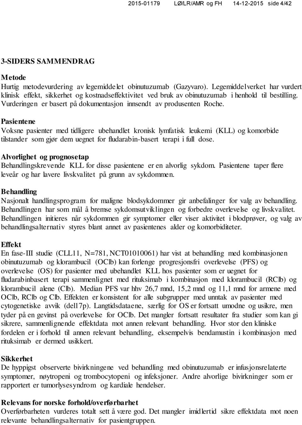 Pasientene Voksne pasienter med tidligere ubehandlet kronisk lymfatisk leukemi (KLL) og komorbide tilstander som gjør dem uegnet for fludarabin-basert terapi i full dose.