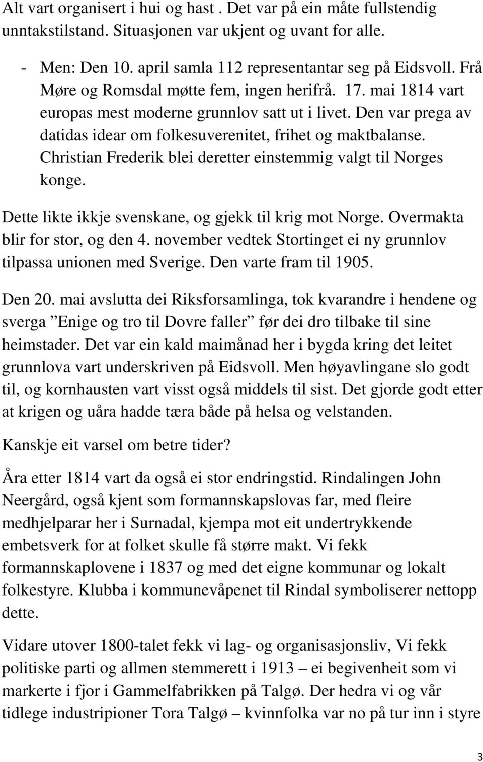 Christian Frederik blei deretter einstemmig valgt til Norges konge. Dette likte ikkje svenskane, og gjekk til krig mot Norge. Overmakta blir for stor, og den 4.