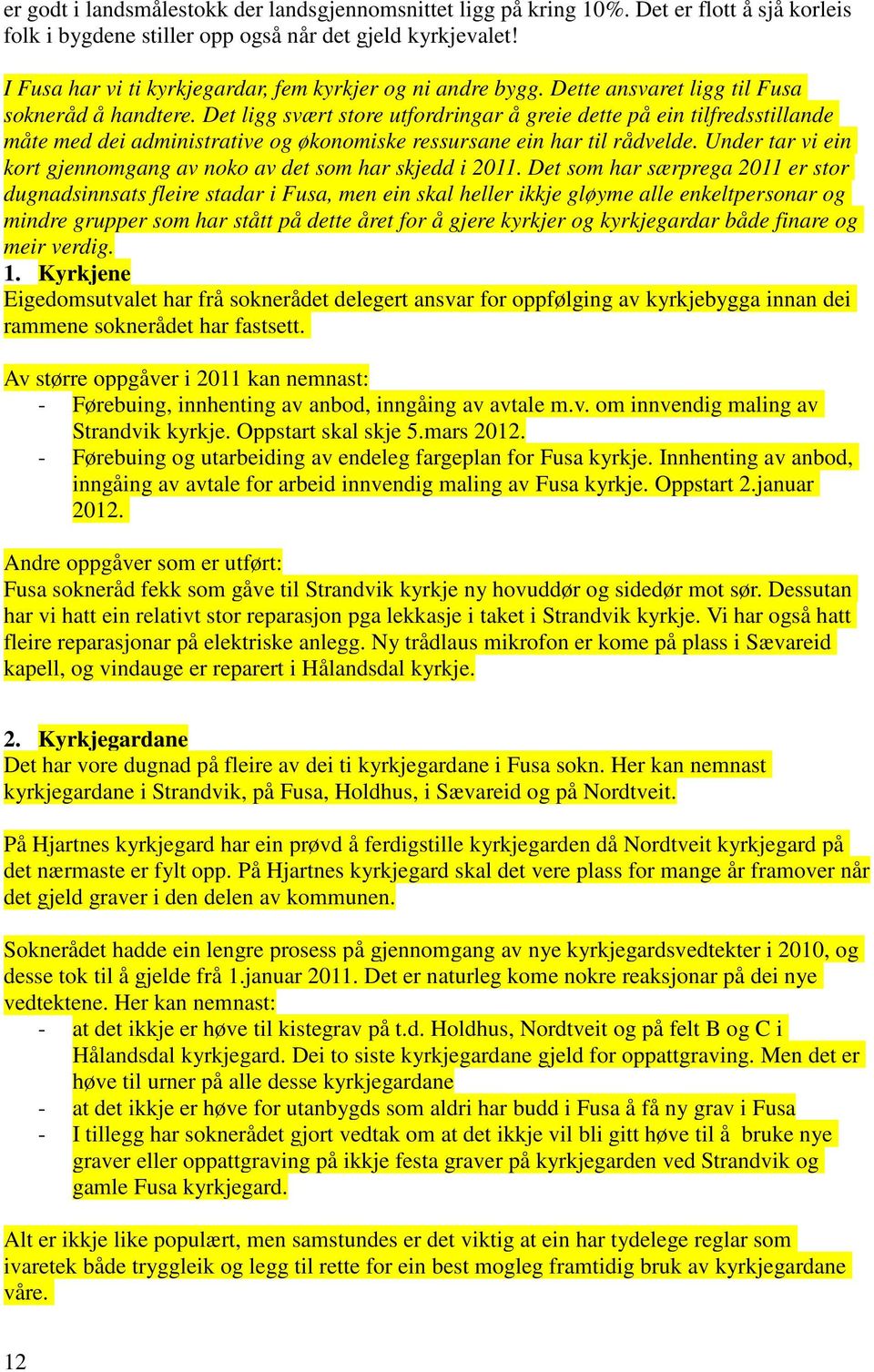 Det ligg svært store utfordringar å greie dette på ein tilfredsstillande måte med dei administrative og økonomiske ressursane ein har til rådvelde.