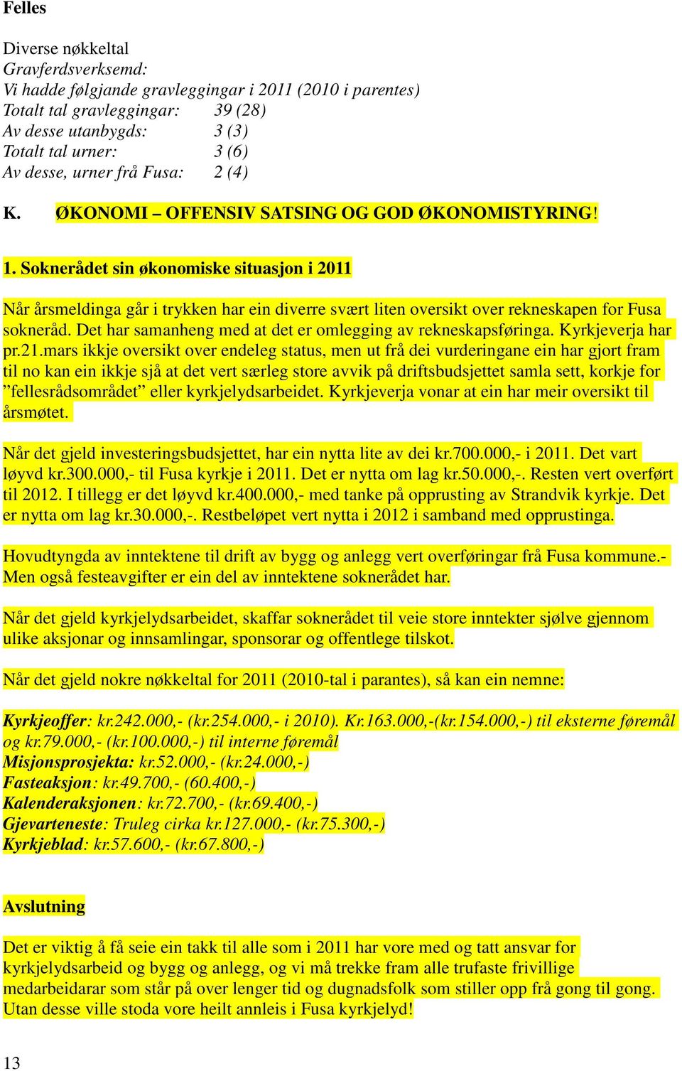 Soknerådet sin økonomiske situasjon i 2011 Når årsmeldinga går i trykken har ein diverre svært liten oversikt over rekneskapen for Fusa sokneråd.