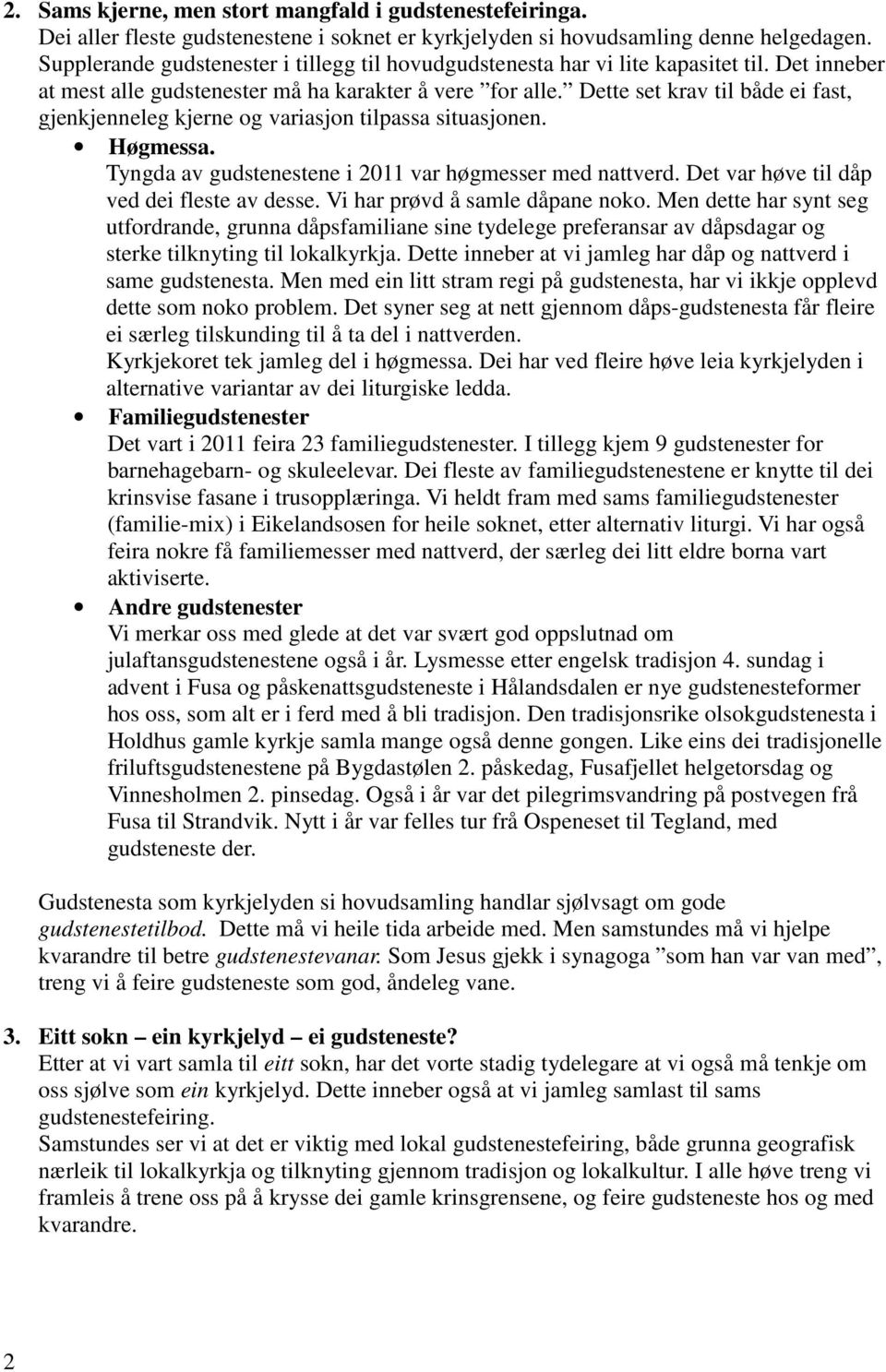 Dette set krav til både ei fast, gjenkjenneleg kjerne og variasjon tilpassa situasjonen. Høgmessa. Tyngda av gudstenestene i 2011 var høgmesser med nattverd.