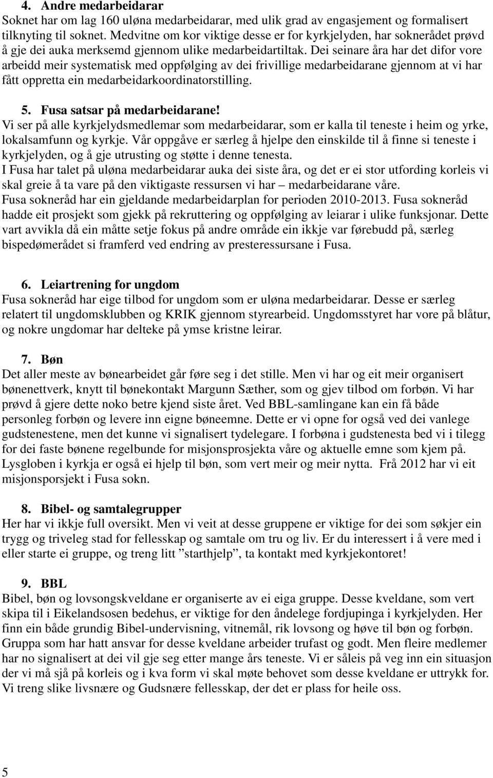 Dei seinare åra har det difor vore arbeidd meir systematisk med oppfølging av dei frivillige medarbeidarane gjennom at vi har fått oppretta ein medarbeidarkoordinatorstilling. 5.