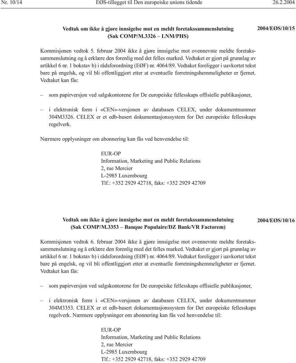 1 bokstav b) i rådsforordning (EØF) nr. 4064/89. Vedtaket foreligger i uavkortet tekst bare på engelsk, og vil bli offentliggjort etter at eventuelle forretningshemmeligheter er fjernet.