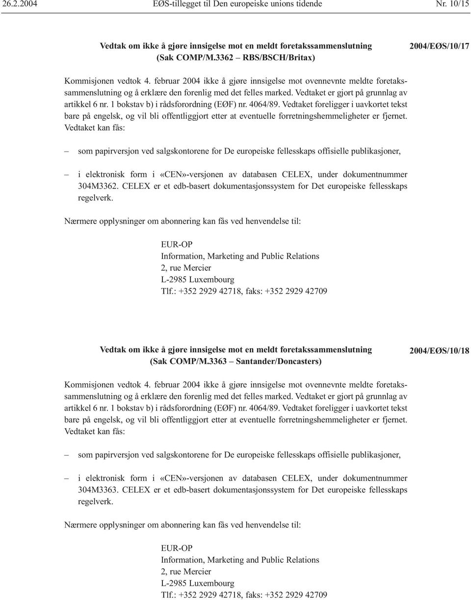 1 bokstav b) i rådsforordning (EØF) nr. 4064/89. Vedtaket foreligger i uavkortet tekst bare på engelsk, og vil bli offentliggjort etter at eventuelle forretningshemmeligheter er fjernet.