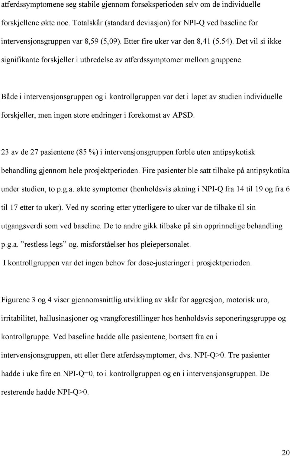 Både i intervensjonsgruppen og i kontrollgruppen var det i løpet av studien individuelle forskjeller, men ingen store endringer i forekomst av APSD.