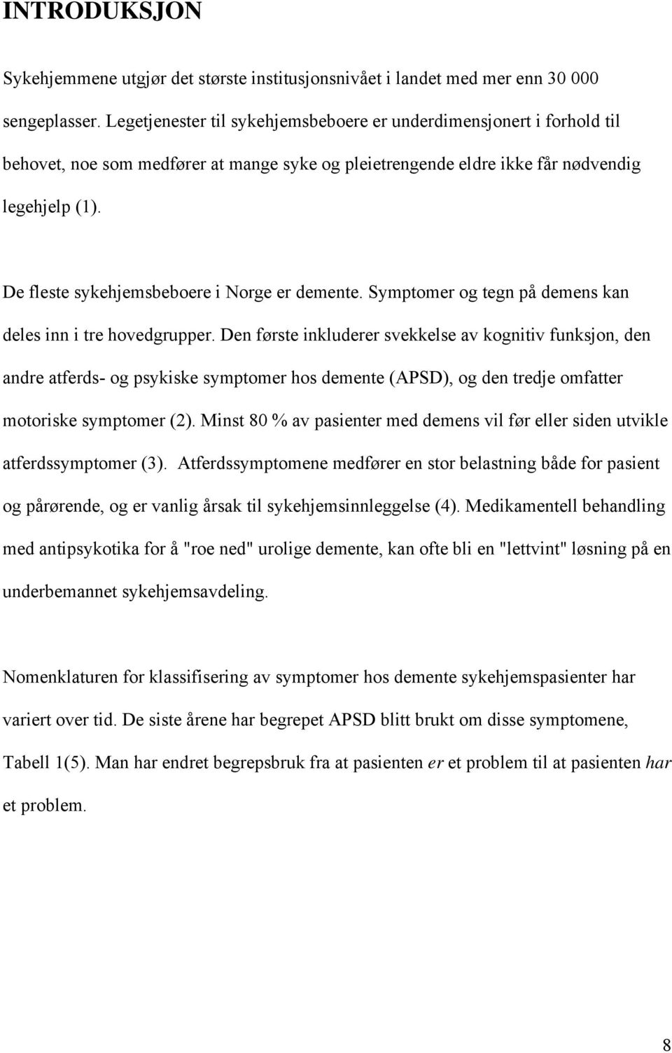 De fleste sykehjemsbeboere i Norge er demente. Symptomer og tegn på demens kan deles inn i tre hovedgrupper.