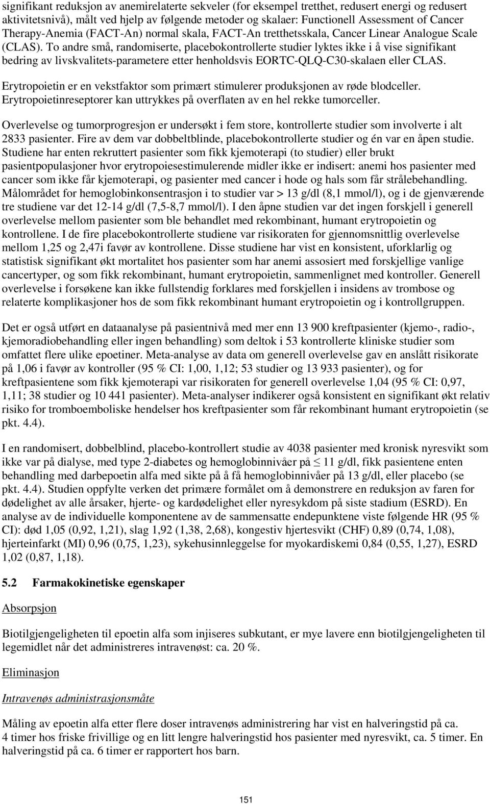 To andre små, randomiserte, placebokontrollerte studier lyktes ikke i å vise signifikant bedring av livskvalitets-parametere etter henholdsvis EORTC-QLQ-C30-skalaen eller CLAS.