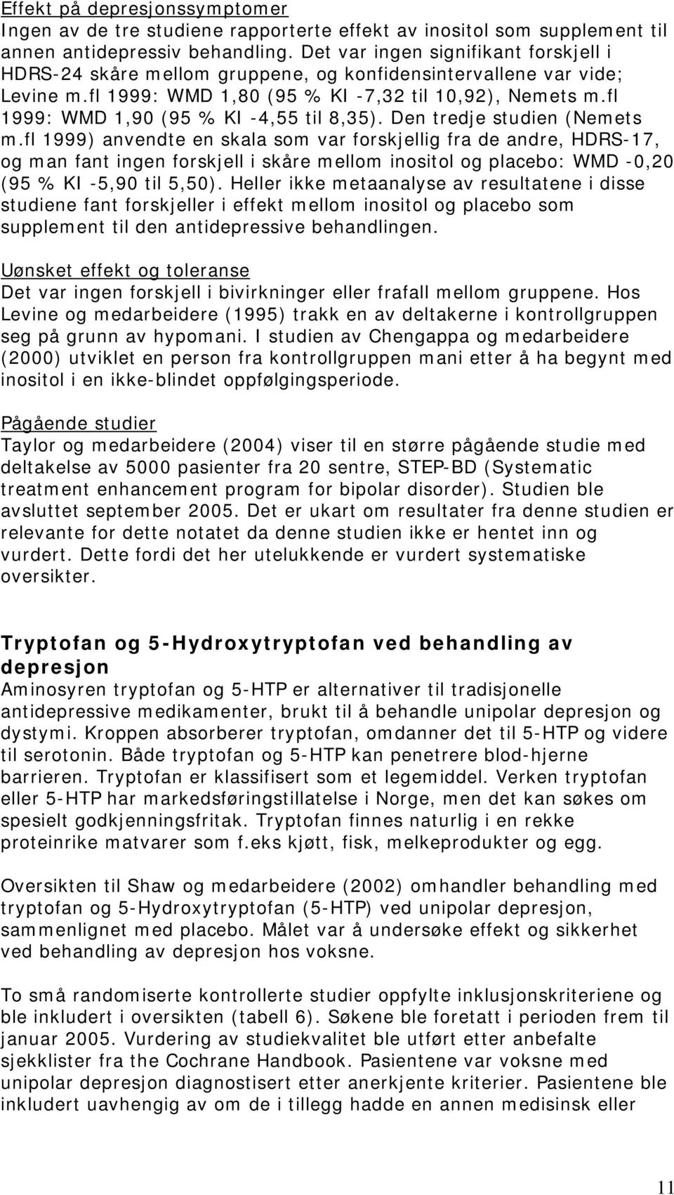 fl 1999: WMD 1,90 (95 % KI -4,55 til 8,35). Den tredje studien (Nemets m.