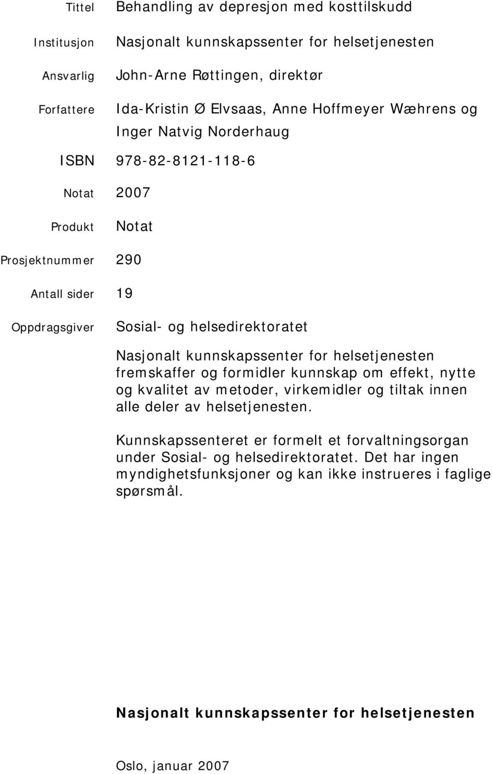 kunnskapssenter for helsetjenesten fremskaffer og formidler kunnskap om effekt, nytte og kvalitet av metoder, virkemidler og tiltak innen alle deler av helsetjenesten.