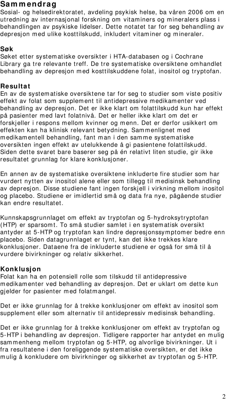 Søk Søket etter systematiske oversikter i HTA-databasen og i Cochrane Library ga tre relevante treff.