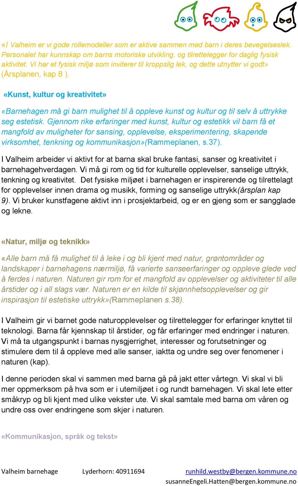 «Kunst, kultur og kreativitet» «Barnehagen må gi barn mulighet til å oppleve kunst og kultur og til selv å uttrykke seg estetisk.