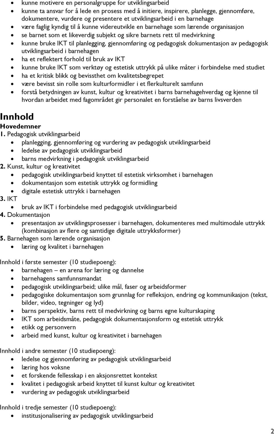 planlegging, gjennomføring og pedagogisk dokumentasjon av pedagogisk utviklingsarbeid i barnehagen ha et reflektert forhold til bruk av IKT kunne bruke IKT som verktøy og estetisk uttrykk på ulike