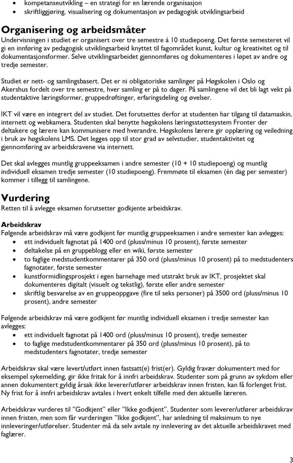 Selve utviklingsarbeidet gjennomføres og dokumenteres i løpet av andre og tredje semester. Studiet er nett- og samlingsbasert.