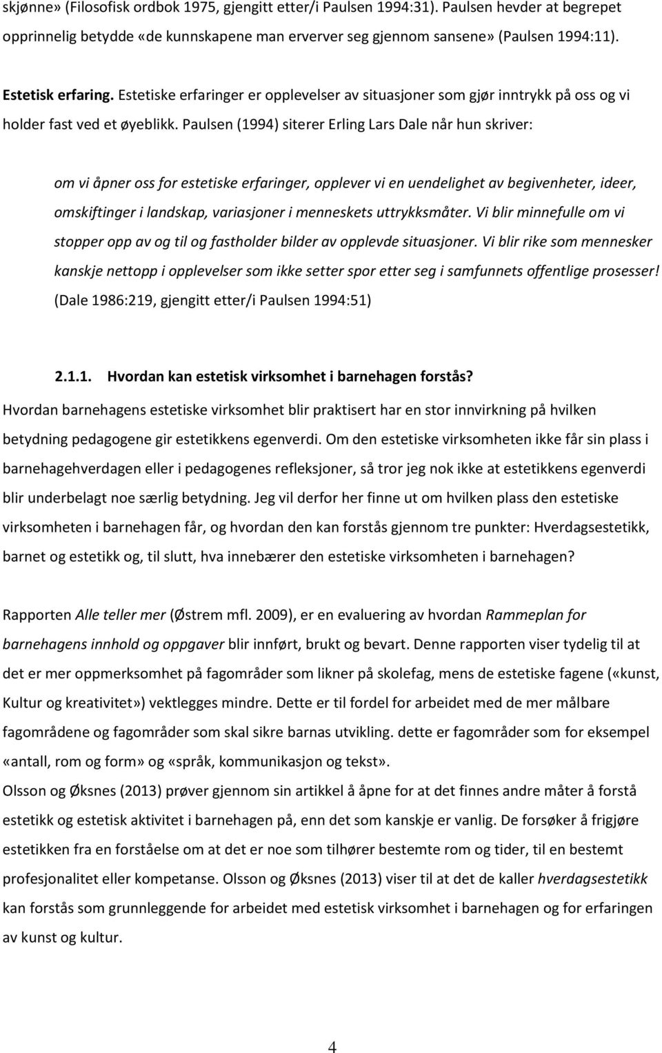 Paulsen (1994) siterer Erling Lars Dale når hun skriver: om vi åpner oss for estetiske erfaringer, opplever vi en uendelighet av begivenheter, ideer, omskiftinger i landskap, variasjoner i menneskets