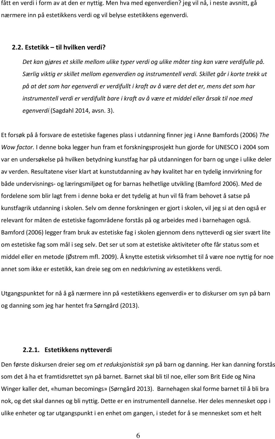 Skillet går i korte trekk ut på at det som har egenverdi er verdifullt i kraft av å være det det er, mens det som har instrumentell verdi er verdifullt bare i kraft av å være et middel eller årsak