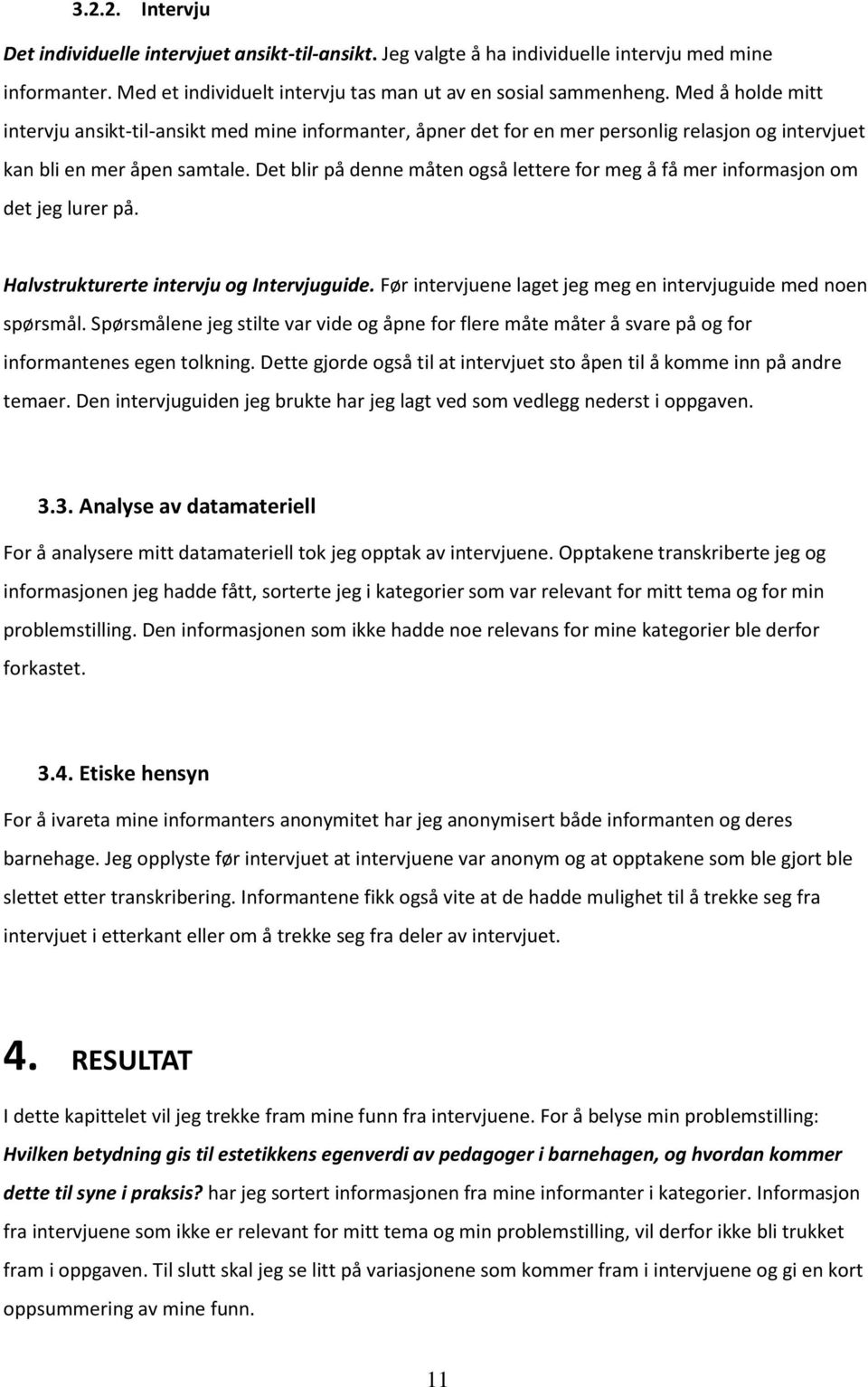 Det blir på denne måten også lettere for meg å få mer informasjon om det jeg lurer på. Halvstrukturerte intervju og Intervjuguide. Før intervjuene laget jeg meg en intervjuguide med noen spørsmål.