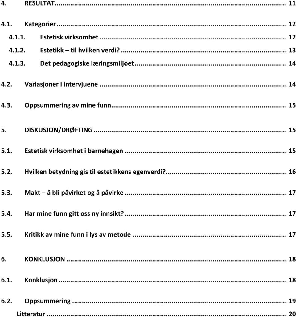 .. 15 5.2. Hvilken betydning gis til estetikkens egenverdi?... 16 5.3. Makt å bli påvirket og å påvirke... 17 5.4.