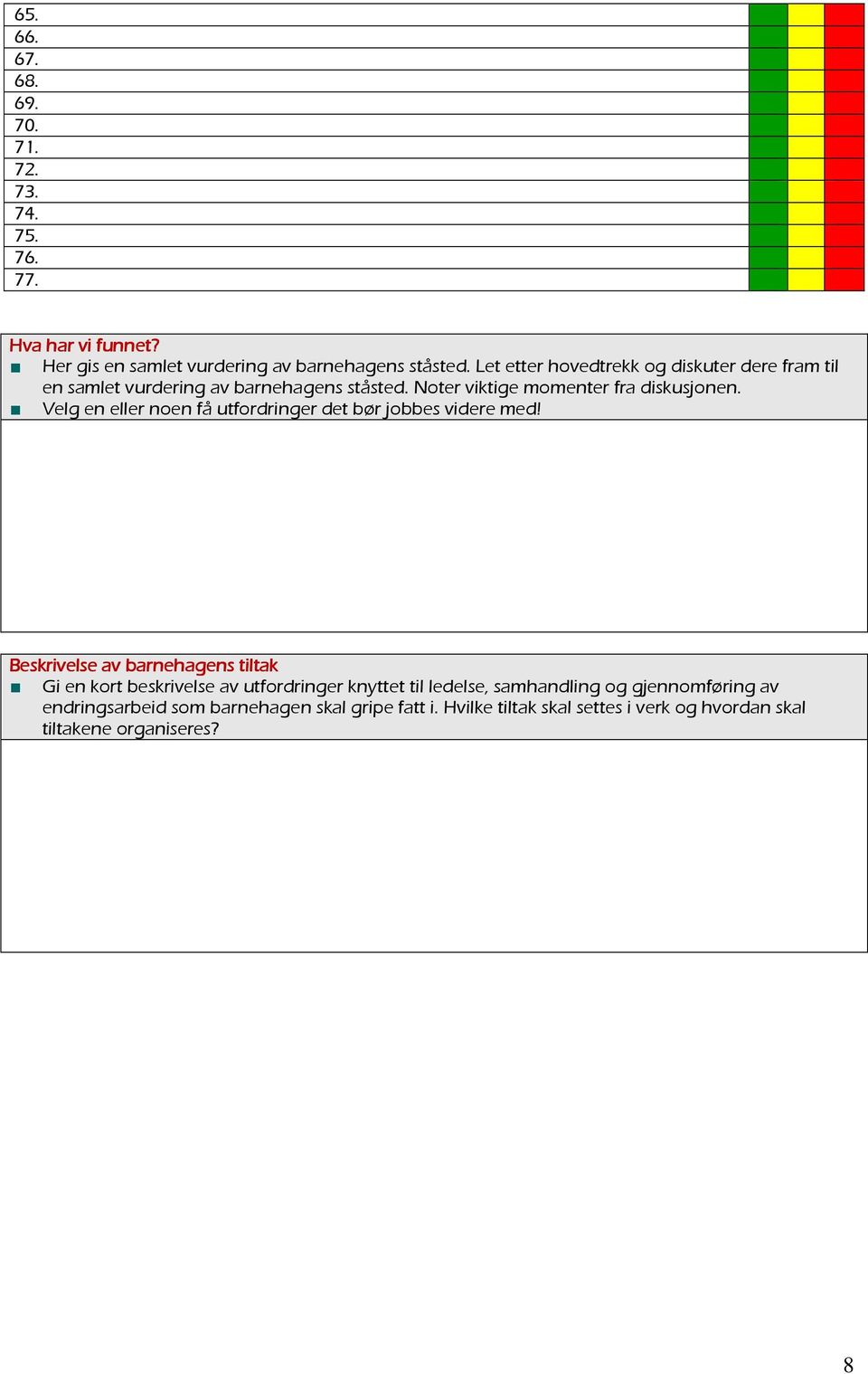 Velg en eller noen få utfordringer det bør jobbes videre med!