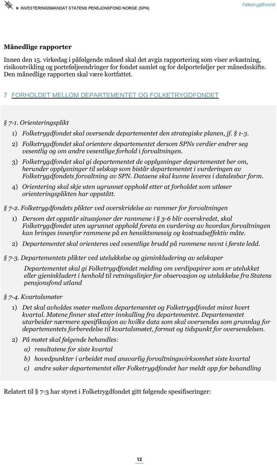 Den månedlige rapporten skal være kortfattet. 7 FORHOLDET MELL OM DEPARTEMENTET OG FOLKETRYGDFONDET 7-1. Orienteringsplikt Folketrygdfondet skal oversende departementet den strategiske planen, jf.