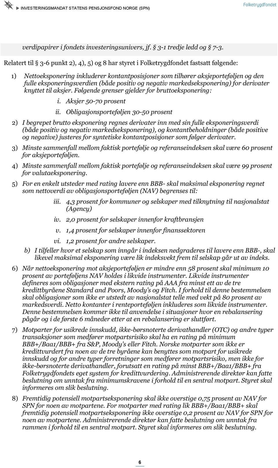 (både positiv og negativ markedseksponering) for derivater knyttet til aksjer. Følgende grenser gjelder for bruttoeksponering: i. Aksjer 50-70 prosent ii.