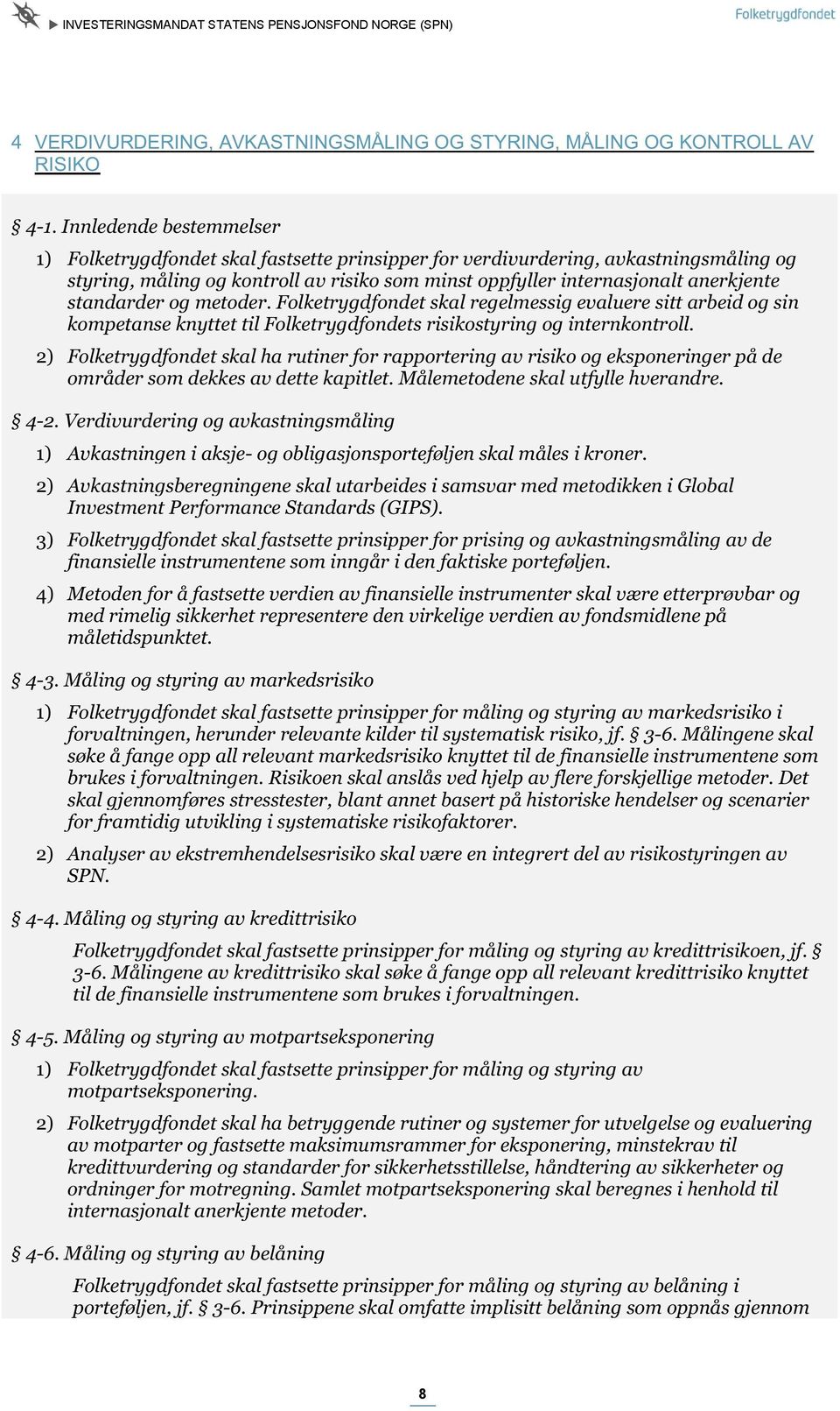 standarder og metoder. Folketrygdfondet skal regelmessig evaluere sitt arbeid og sin kompetanse knyttet til Folketrygdfondet s risikostyring og internkontroll.