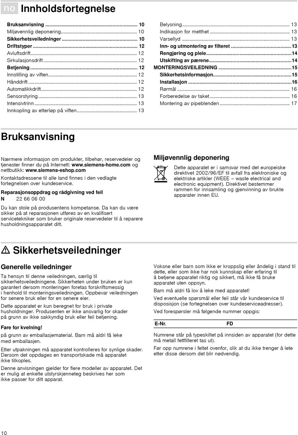 .. 13 Indikasjon for metthet... 13 Varsellyd... 13 Inn- og utmontering av filteret...13 Rengjøring og pleie...14 Utskifting av pærene...14 MONTERINGSVEILEDNING...15 Sikkerhetsinformasjon.