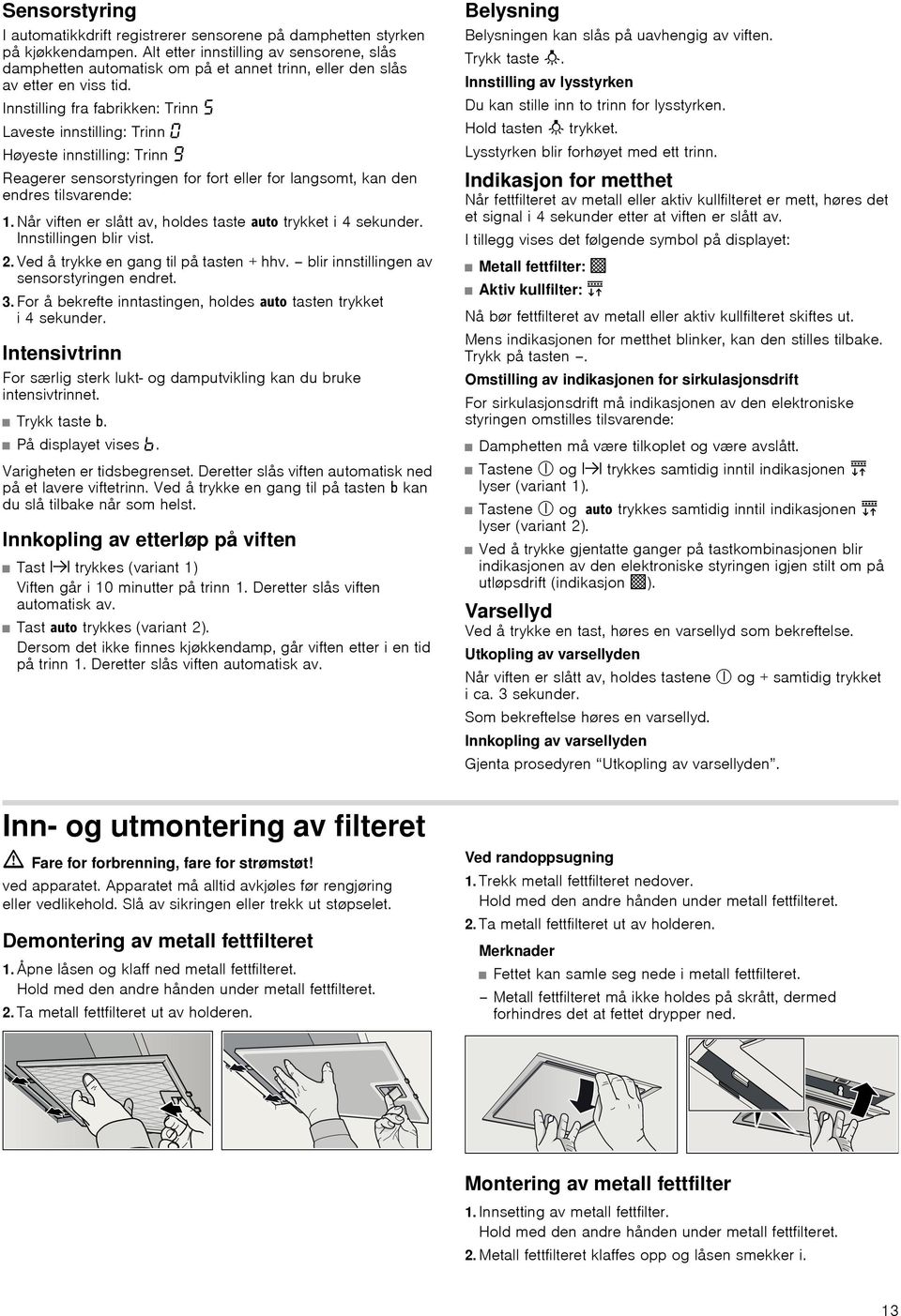 Innstilling fra fabrikken: Trinn Laveste innstilling: Trinn Høyeste innstilling: Trinn Š Reagerer sensorstyringen for fort eller for langsomt, kan den endres tilsvarende: 1.