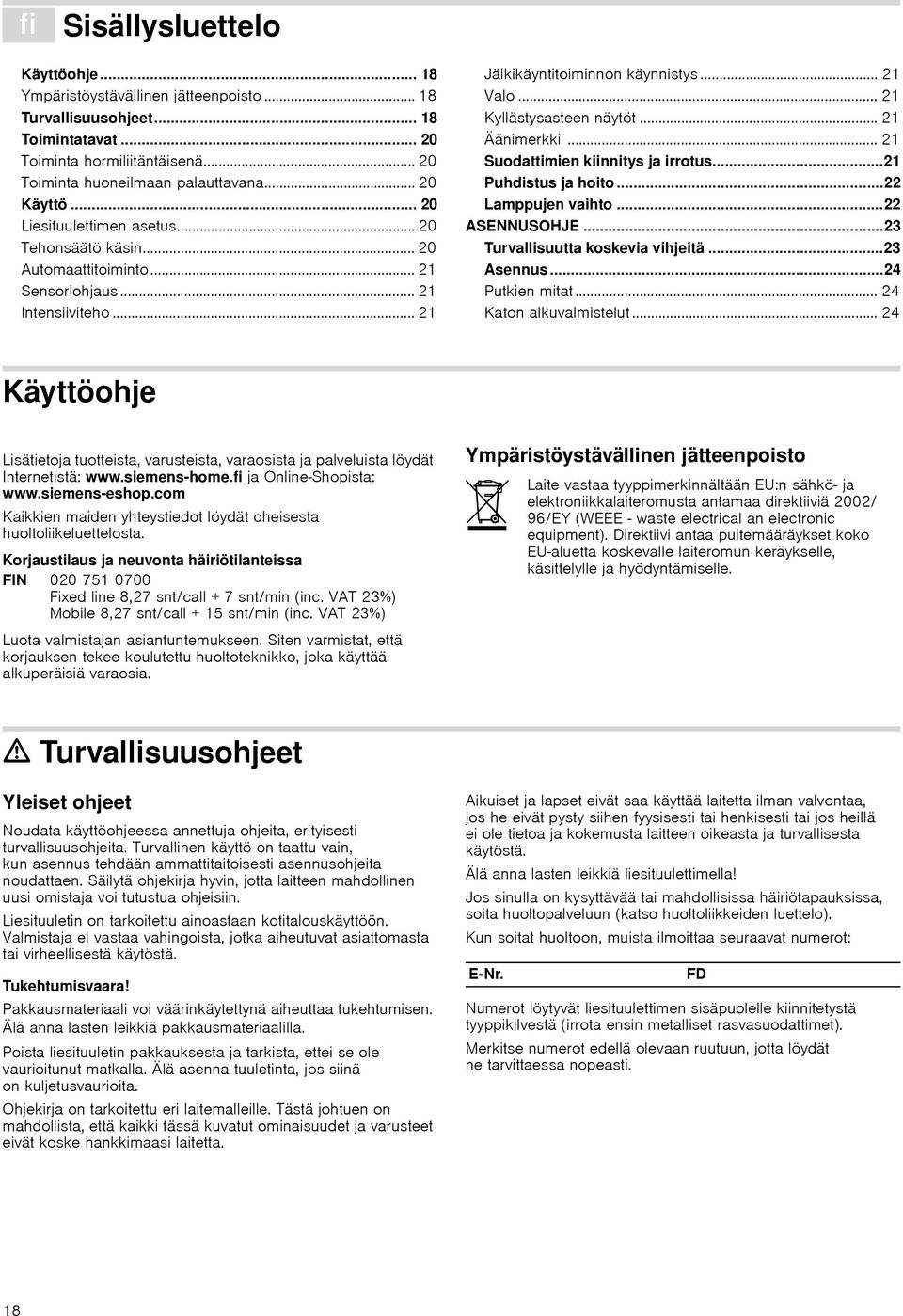 .. 21 Jälkikäyntitoiminnon käynnistys... 21 Valo... 21 Kyllästysasteen näytöt... 21 Äänimerkki... 21 Suodattimien kiinnitys ja irrotus...21 Puhdistus ja hoito...22 Lamppujen vaihto...22 ASENNUSOHJE.