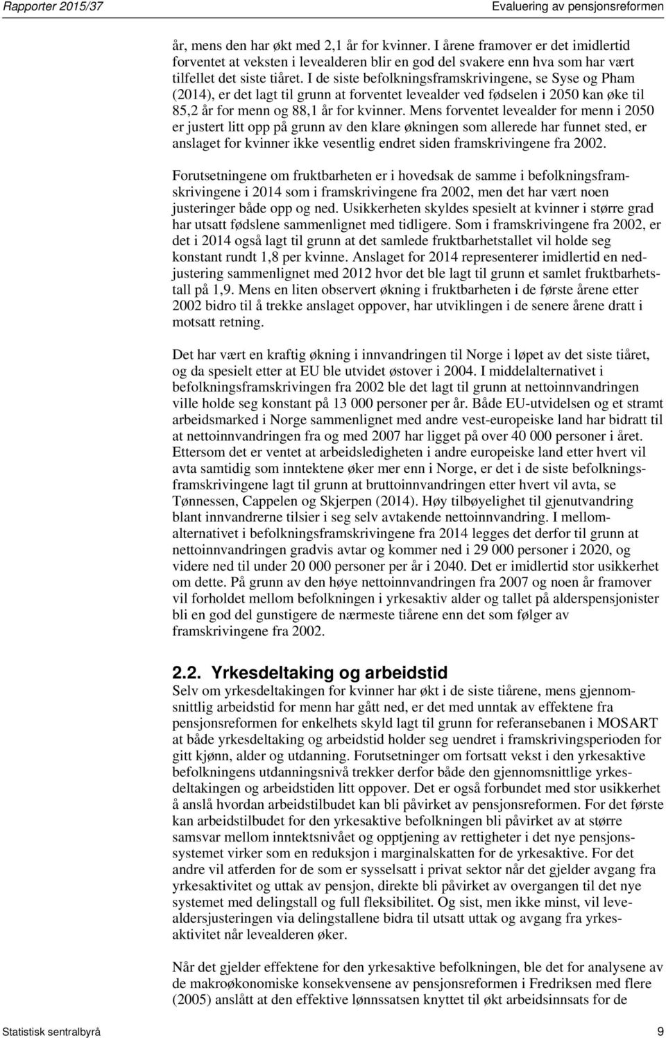 I de siste befolkningsframskrivingene, se Syse og Pham (2014), er det lagt til grunn at forventet levealder ved fødselen i 2050 kan øke til 85,2 år for menn og 88,1 år for kvinner.