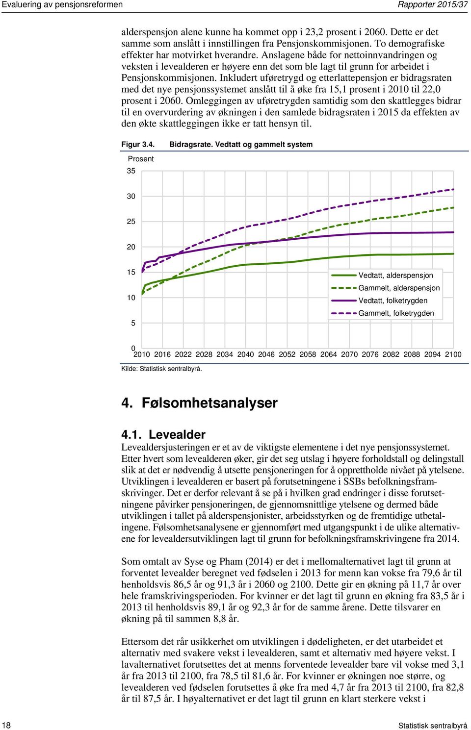 Inkludert uføretrygd og etterlattepensjon er bidragsraten med det nye pensjonssystemet anslått til å øke fra 15,1 prosent i 2010 til 22,0 prosent i 2060.