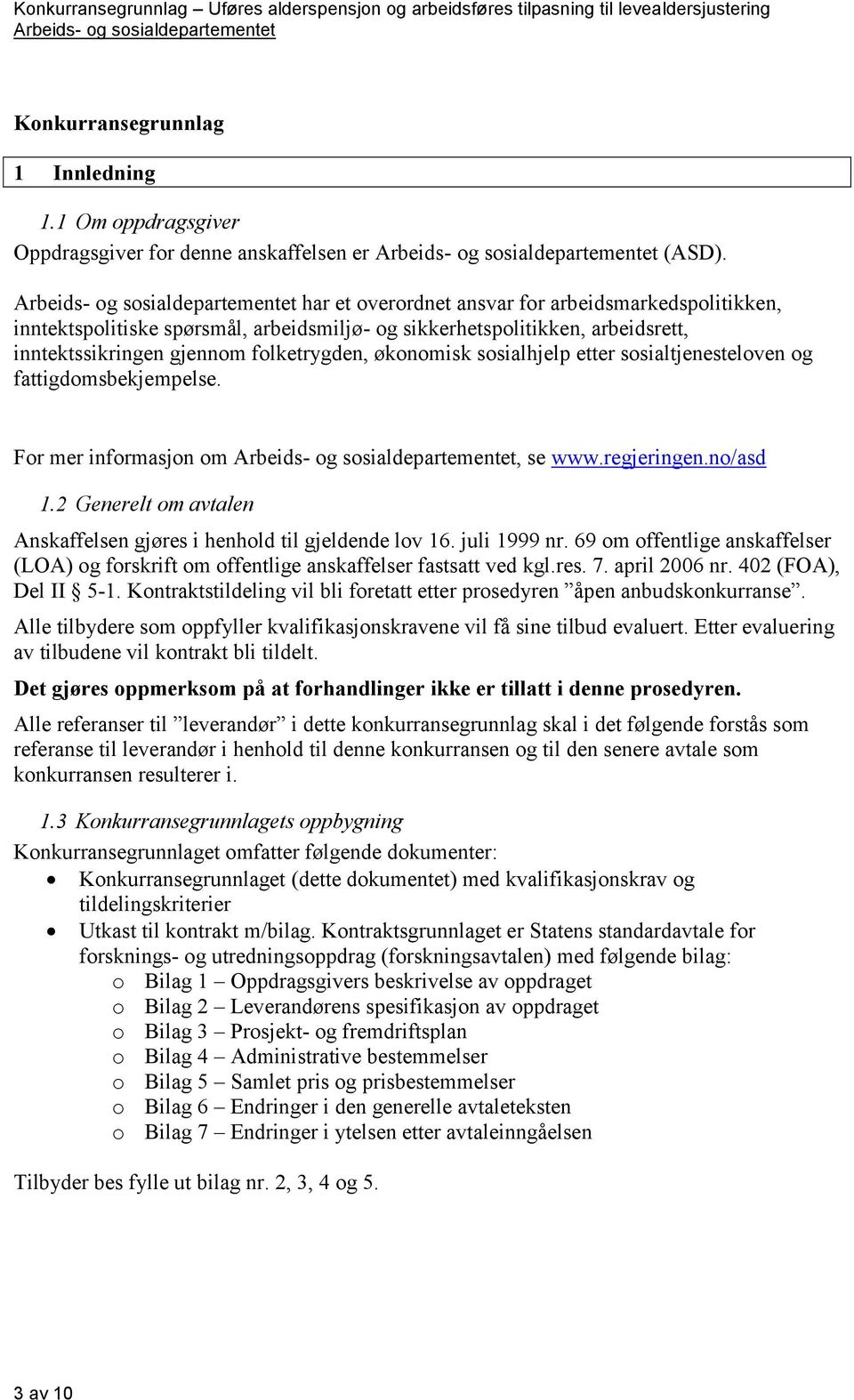 etter sosialtjenesteloven og fattigdomsbekjempelse. For mer informasjon om, se www.regjeringen.no/asd 1.2 Generelt om avtalen Anskaffelsen gjøres i henhold til gjeldende lov 16. juli 1999 nr.