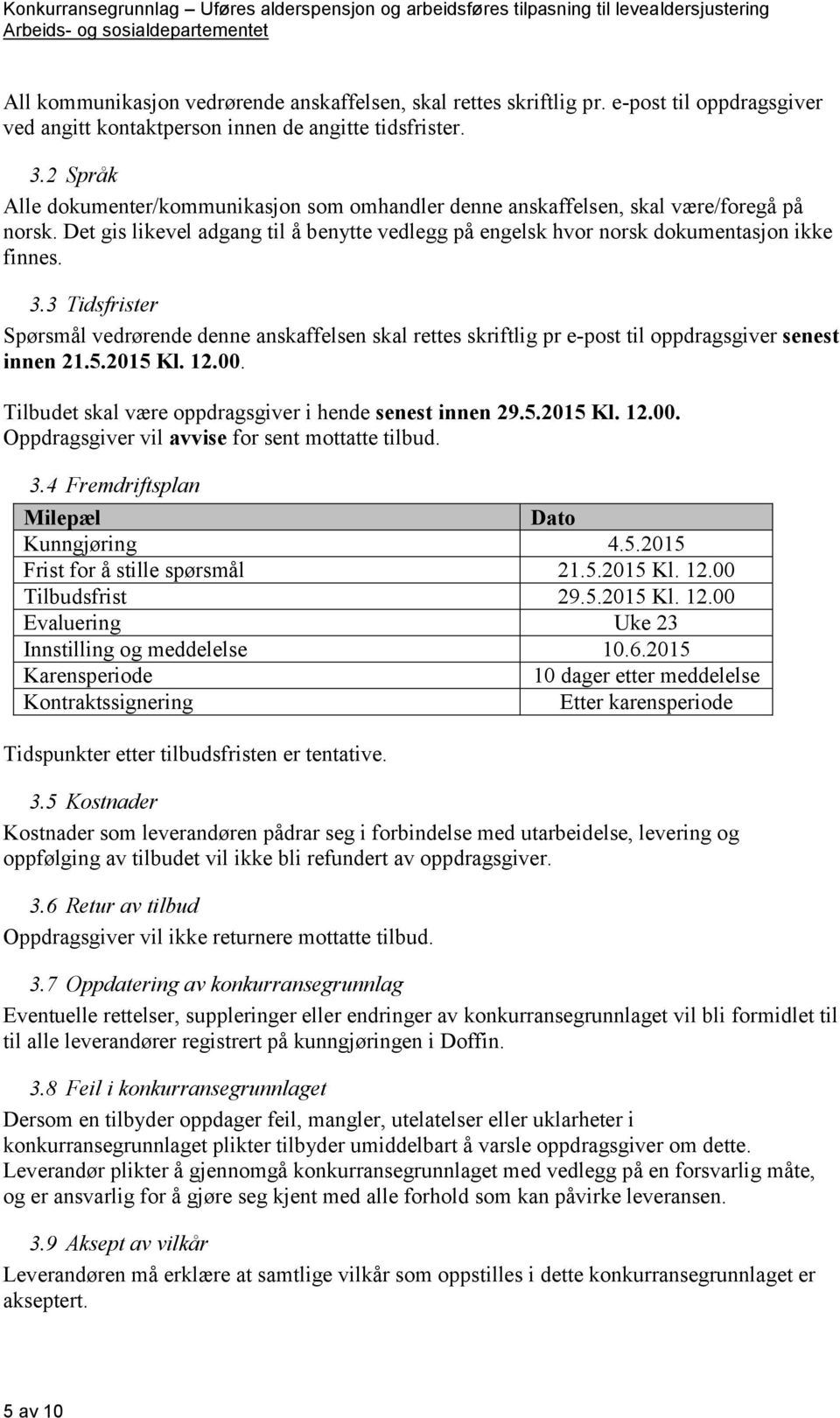 3 Tidsfrister Spørsmål vedrørende denne anskaffelsen skal rettes skriftlig pr e-post til oppdragsgiver senest innen 21.5.2015 Kl. 12.00. Tilbudet skal være oppdragsgiver i hende senest innen 29.5.2015 Kl. 12.00. Oppdragsgiver vil avvise for sent mottatte tilbud.