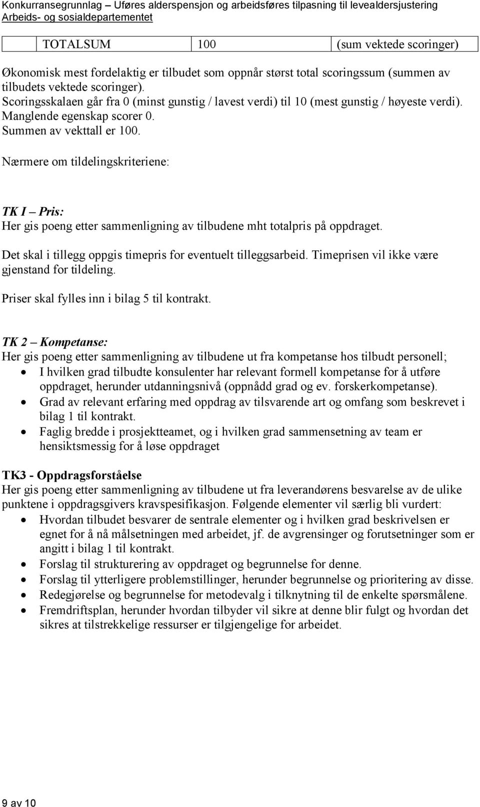 Nærmere om tildelingskriteriene: TK I Pris: Her gis poeng etter sammenligning av tilbudene mht totalpris på oppdraget. Det skal i tillegg oppgis timepris for eventuelt tilleggsarbeid.