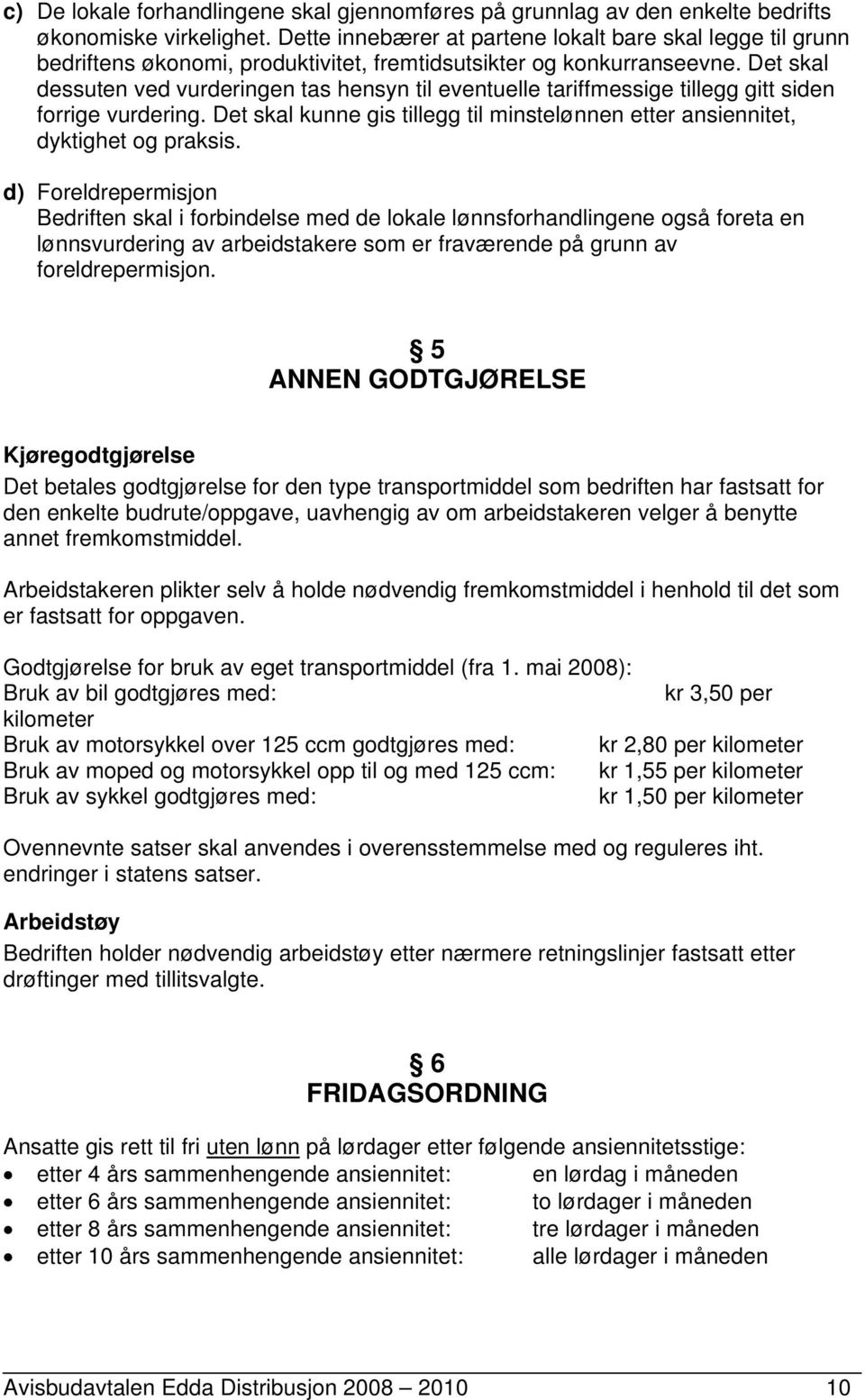 Det skal dessuten ved vurderingen tas hensyn til eventuelle tariffmessige tillegg gitt siden forrige vurdering. Det skal kunne gis tillegg til minstelønnen etter ansiennitet, dyktighet og praksis.