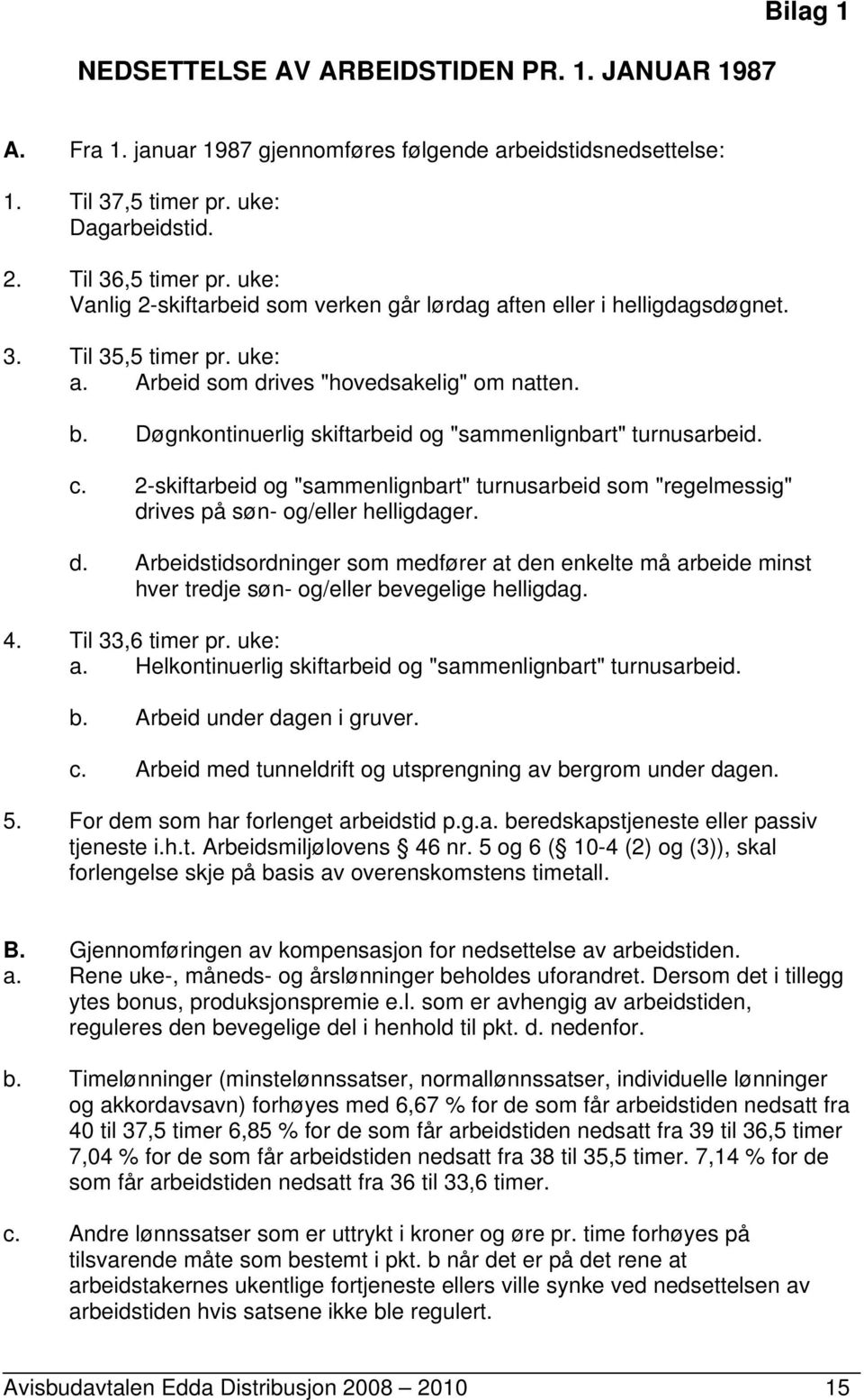 Døgnkontinuerlig skiftarbeid og "sammenlignbart" turnusarbeid. c. 2-skiftarbeid og "sammenlignbart" turnusarbeid som "regelmessig" dr