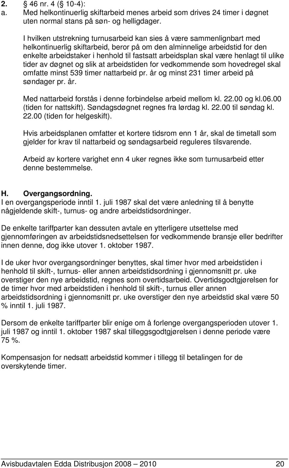 arbeidsplan skal være henlagt til ulike tider av døgnet og slik at arbeidstiden for vedkommende som hovedregel skal omfatte minst 539 timer nattarbeid pr. år og minst 231 timer arbeid på søndager pr.