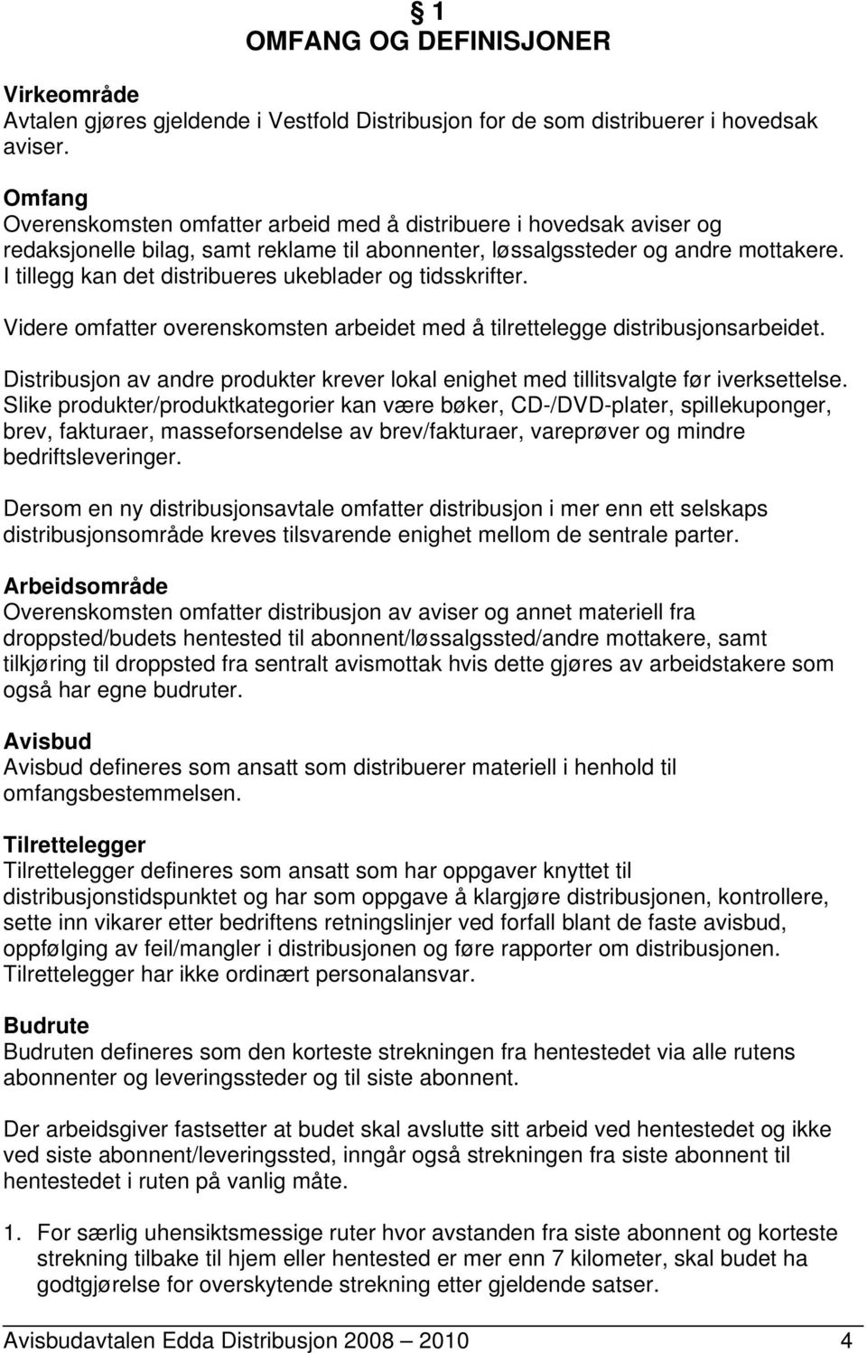 I tillegg kan det distribueres ukeblader og tidsskrifter. Videre omfatter overenskomsten arbeidet med å tilrettelegge distribusjonsarbeidet.