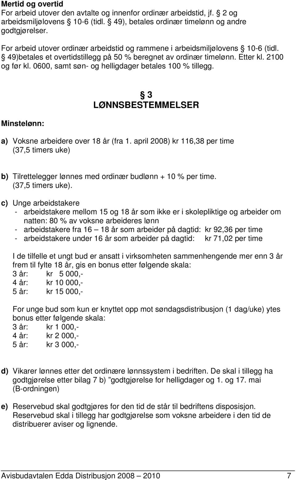 0600, samt søn- og helligdager betales 100 % tillegg. Minstelønn: 3 LØNNSBESTEMMELSER a) Voksne arbeidere over 18 år (fra 1.