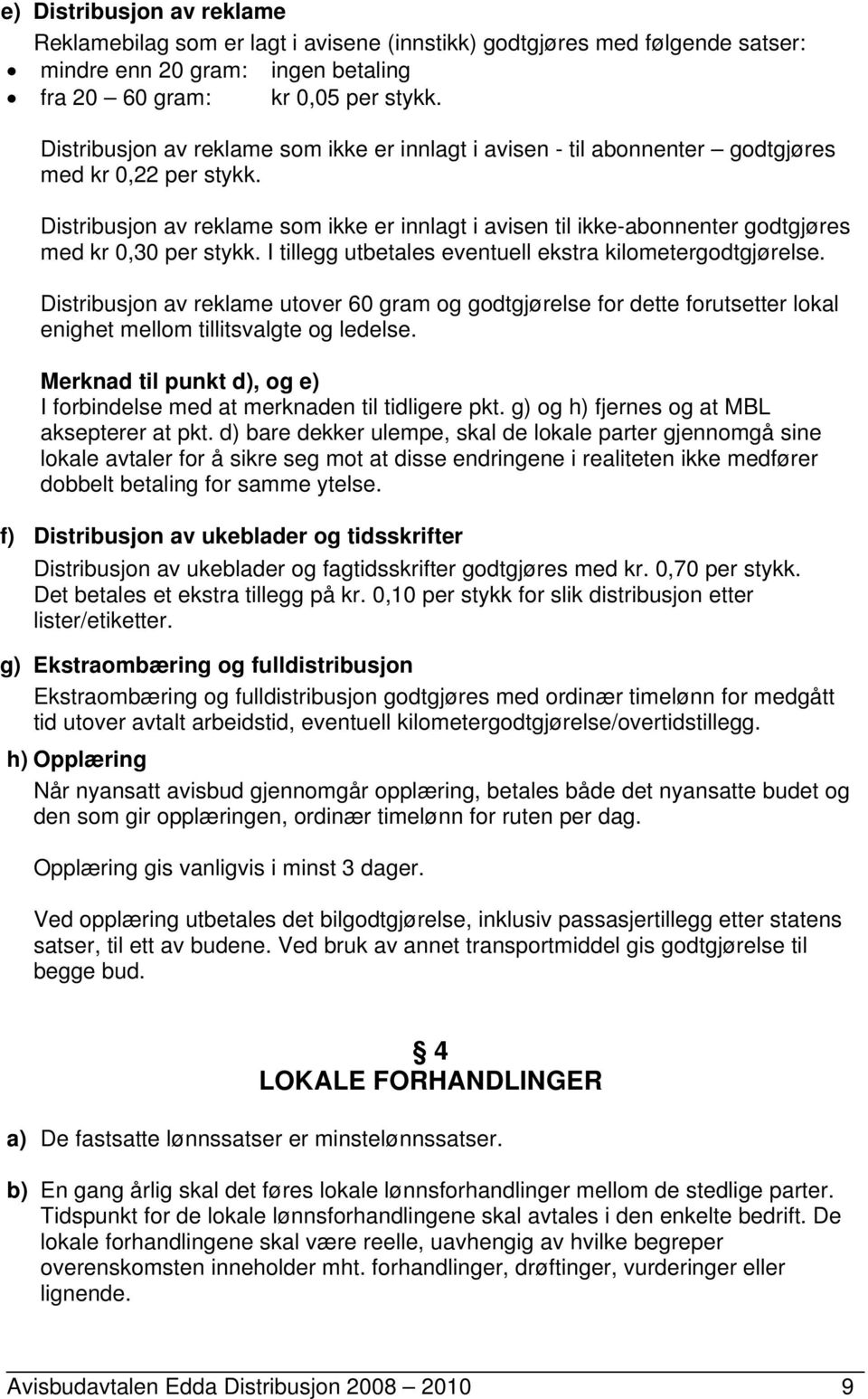 Distribusjon av reklame som ikke er innlagt i avisen til ikke-abonnenter godtgjøres med kr 0,30 per stykk. I tillegg utbetales eventuell ekstra kilometergodtgjørelse.